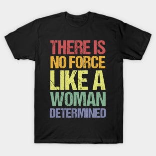 There Is No Force Like A Woman Determined T-Shirt